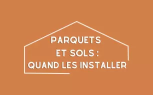 Parquet et sols: quand les installer? Parquet et sols: quand les installer?